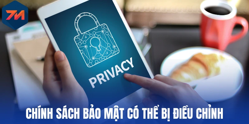 Chính Sách Bảo Mật - 7M Giữ Trọn Niềm Tin Người Yêu Bóng Đá 3 Chính sách bảo mật có thể bị điều chỉnh
